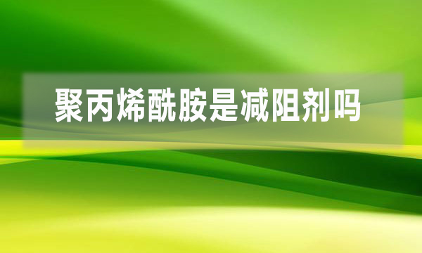 聚丙烯酰胺是減阻劑嗎？