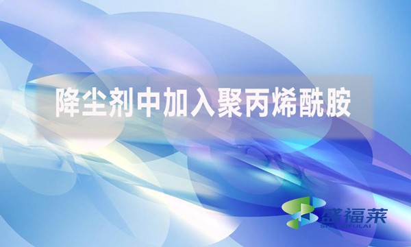 降塵劑中加入聚丙烯酰胺是什么原因？