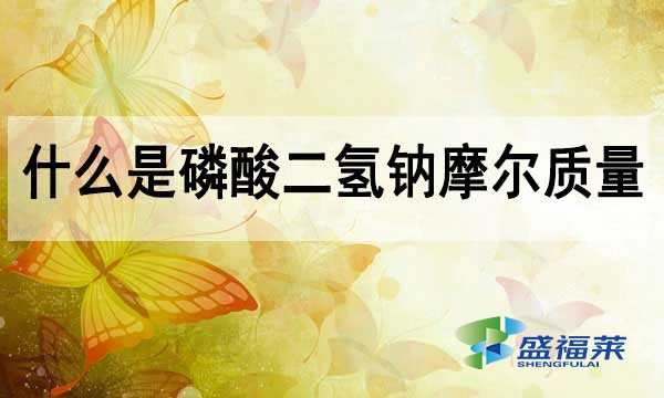 磷酸二氫鈉摩爾質量?什么是摩爾質量?
