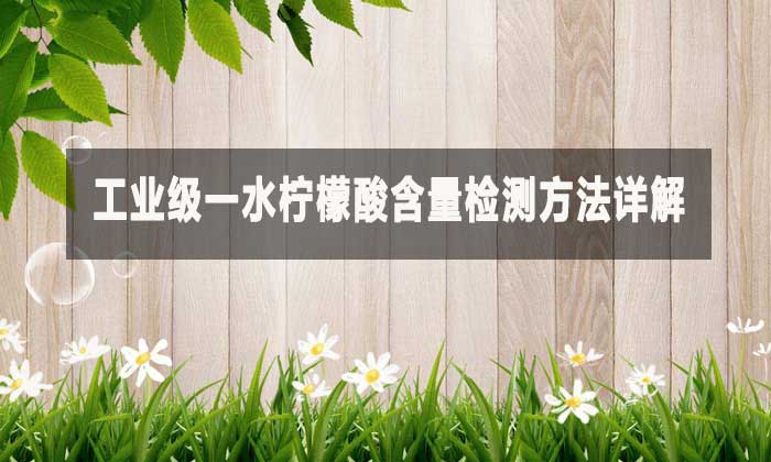 工業級一水檸檬酸含量檢測方法詳解